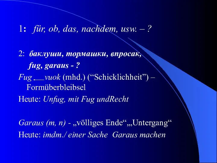 1: für, ob, das, nachdem, usw. – ? 2: баклуши, тормашки,