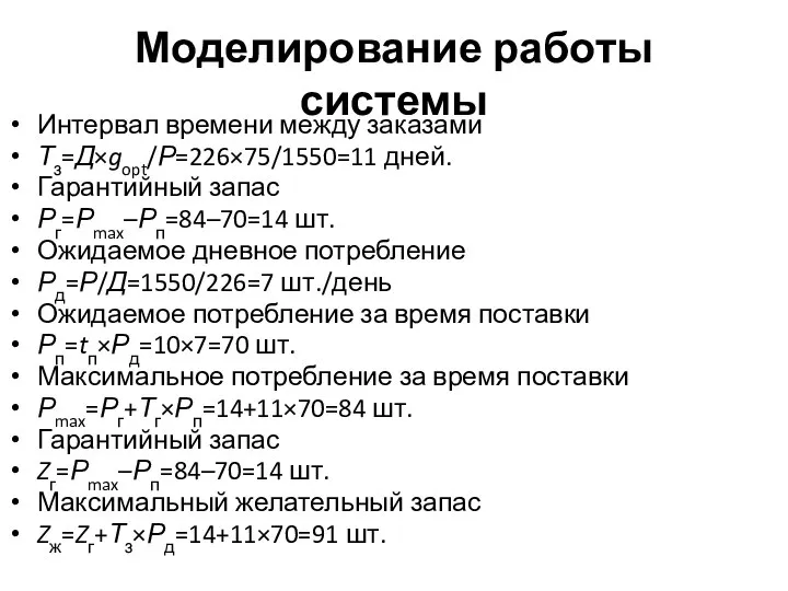 Моделирование работы системы Интервал времени между заказами Тз=Д×gopt/Р=226×75/1550=11 дней. Гарантийный запас