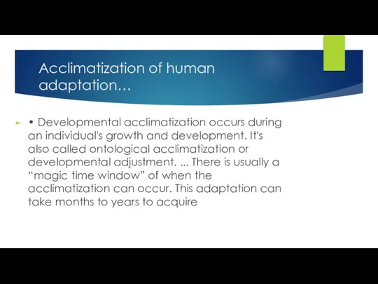 Acclimatization of human adaptation… • Developmental acclimatization occurs during an individual's