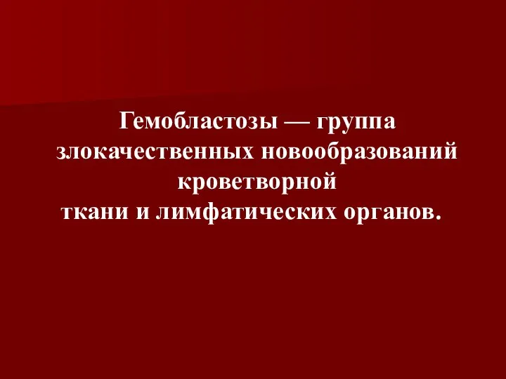 Гемобластозы — группа злокачественных новообразований кроветворной ткани и лимфатических органов.