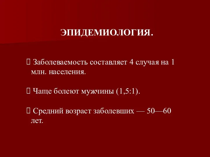 ЭПИДЕМИОЛОГИЯ. Заболеваемость составляет 4 случая на 1 млн. населения. Чаще болеют