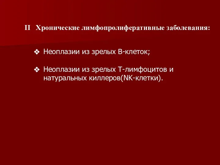 Хронические лимфопролиферативные заболевания: II Неоплазии из зрелых В-клеток; Неоплазии из зрелых Т-лимфоцитов и натуральных киллеров(NK-клетки).