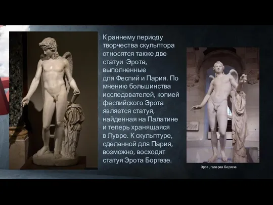 К раннему периоду творчества скульптора относятся также две статуи Эрота, выполненные