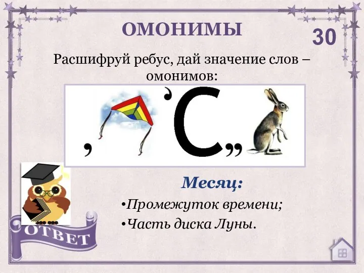 Расшифруй ребус, дай значение слов – омонимов: ОМОНИМЫ 30 Месяц: Промежуток времени; Часть диска Луны.