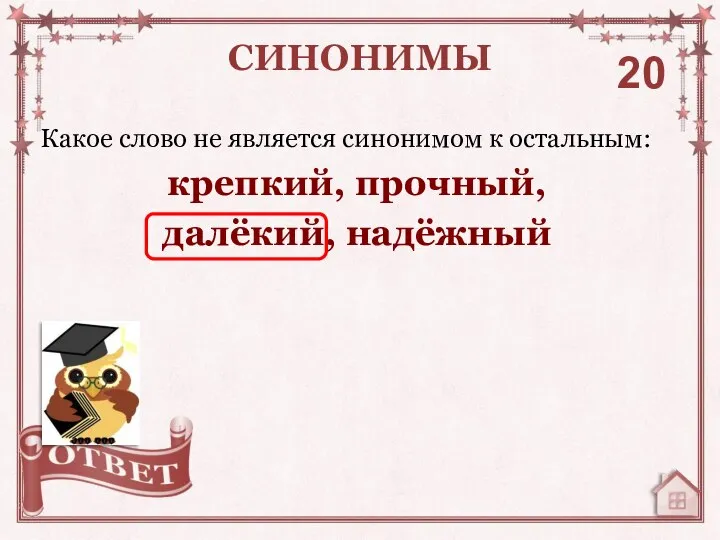 Какое слово не является синонимом к остальным: крепкий, прочный, далёкий, надёжный СИНОНИМЫ 20