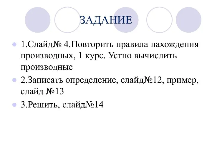 ЗАДАНИЕ 1.Слайд№ 4.Повторить правила нахождения производных, 1 курс. Устно вычислить производные