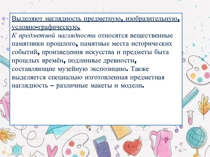 Выделяют наглядность предметную, изобразительную, условно-графическую. К предметной наглядности относятся вещественные памятники