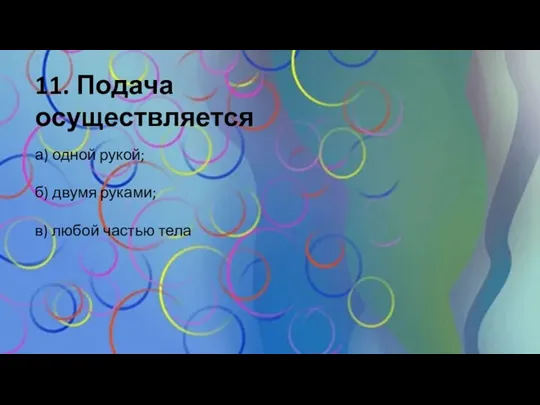 11. Подача осуществляется а) одной рукой; б) двумя руками; в) любой частью тела