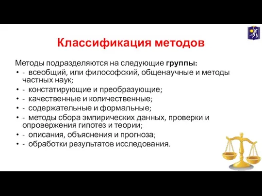 Классификация методов Методы подразделяются на следующие группы: - всеобщий, или философский,