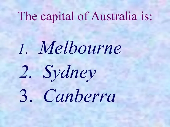 The capital of Australia is: 1. Melbourne 2. Sydney 3. Canberra