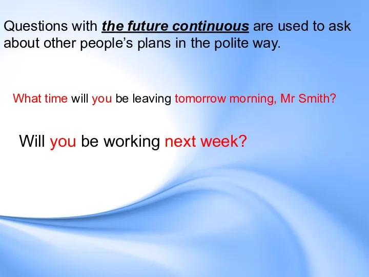 Questions with the future continuous are used to ask about other