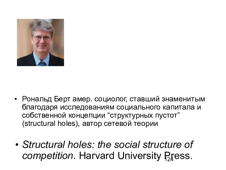 Рональд Берт амер. социолог, ставший знаменитым благодаря исследованиям социального капитала и