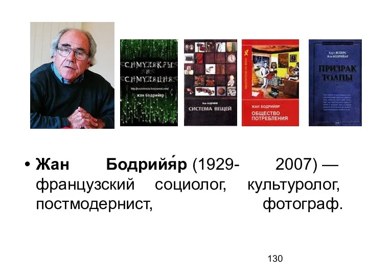 Жан Бодрийя́р (1929- 2007) — французский социолог, культуролог, постмодернист, фотограф.