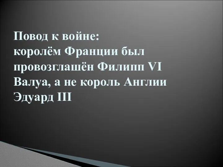 Повод к войне: королём Франции был провозглашён Филипп VI Валуа, а не король Англии Эдуард III