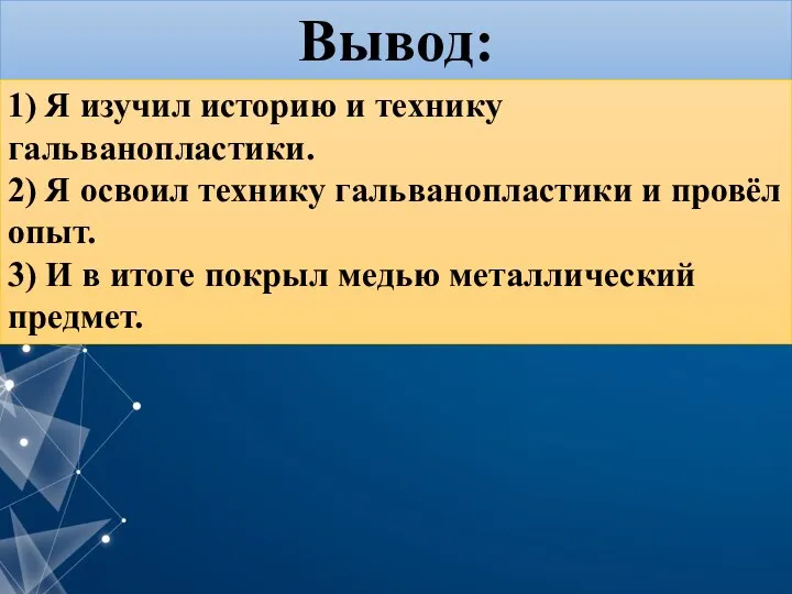 Вывод: 1) Я изучил историю и технику гальванопластики. 2) Я освоил