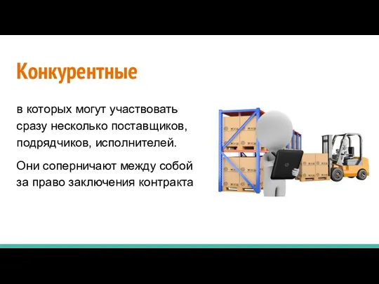 Конкурентные в которых могут участвовать сразу несколько поставщиков, подрядчиков, исполнителей. Они