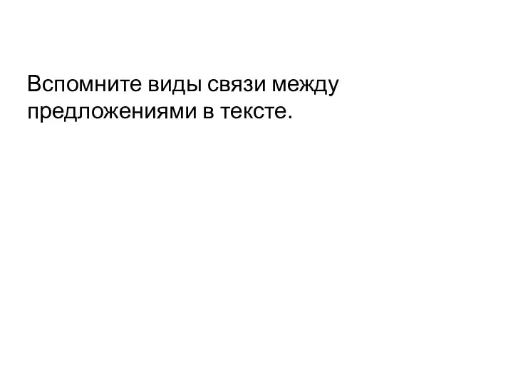 Вспомните виды связи между предложениями в тексте.