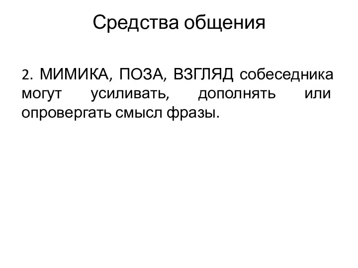 Средства общения 2. МИМИКА, ПОЗА, ВЗГЛЯД собеседника могут усиливать, дополнять или опровергать смысл фразы.