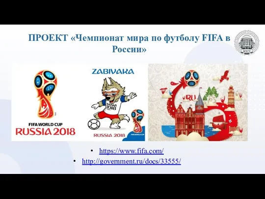 ПРОЕКТ «Чемпионат мира по футболу FIFA в России» https://www.fifa.com/ http://government.ru/docs/33555/