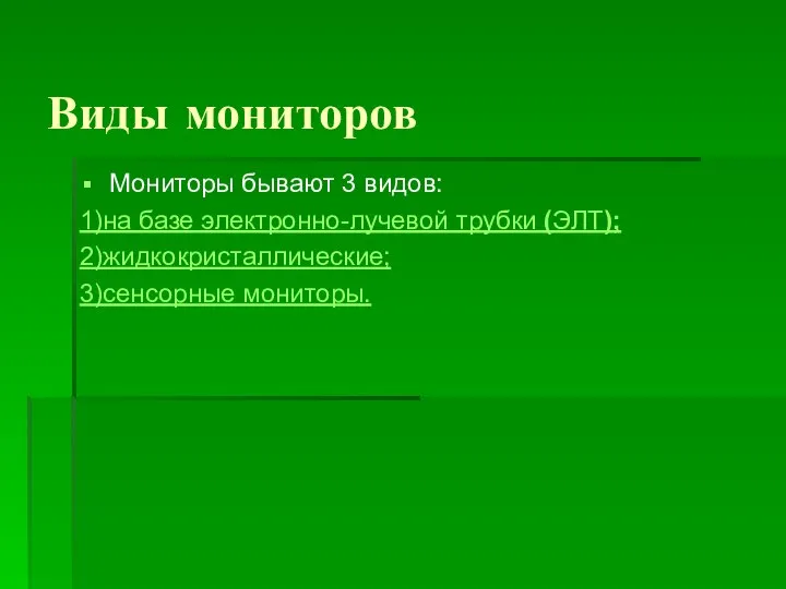 Виды мониторов Мониторы бывают 3 видов: 1)на базе электронно-лучевой трубки (ЭЛТ); 2)жидкокристаллические; 3)сенсорные мониторы.