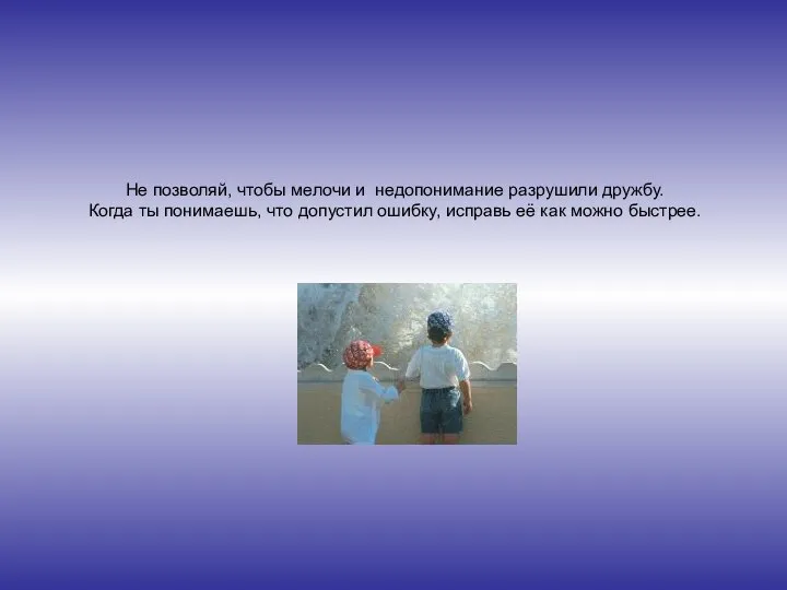 Не позволяй, чтобы мелочи и недопонимание разрушили дружбу. Когда ты понимаешь,