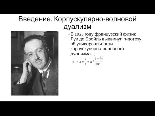 Введение. Корпускулярно-волновой дуализм В 1923 году французский физик Луи де Бройль