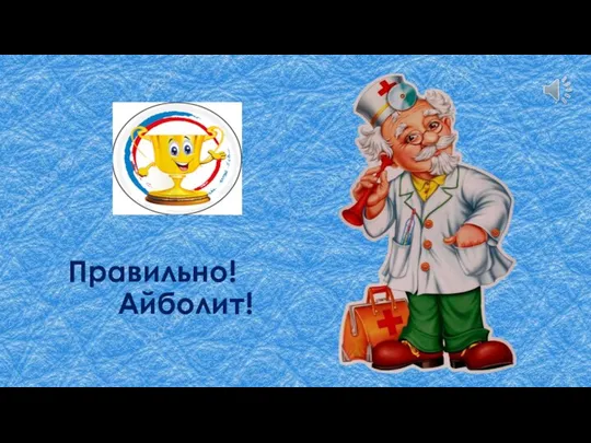 Правильно! Айболит!