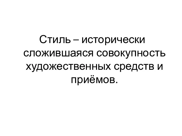 Стиль – исторически сложившаяся совокупность художественных средств и приёмов.