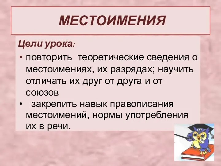 МЕСТОИМЕНИЯ Цели урока: повторить теоретические сведения о местоимениях, их разрядах; научить