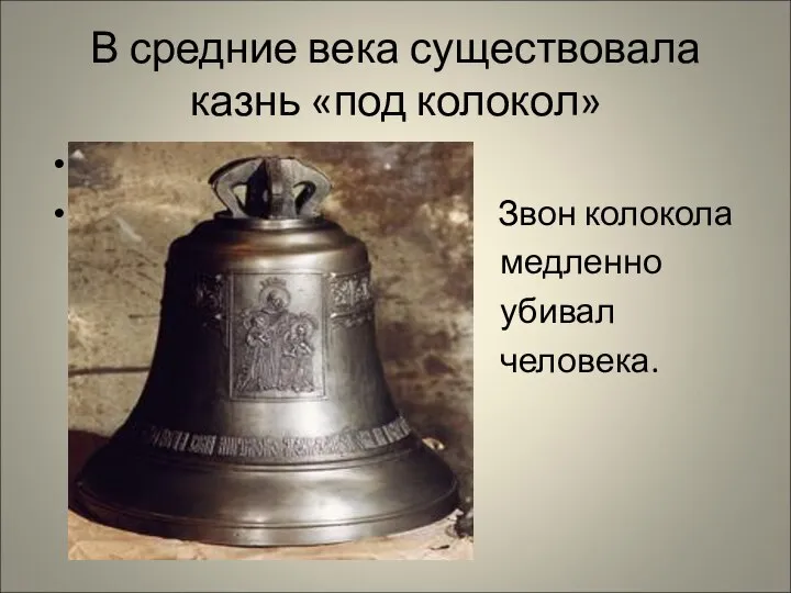 В средние века существовала казнь «под колокол» Звон колокола медленно убивал человека.