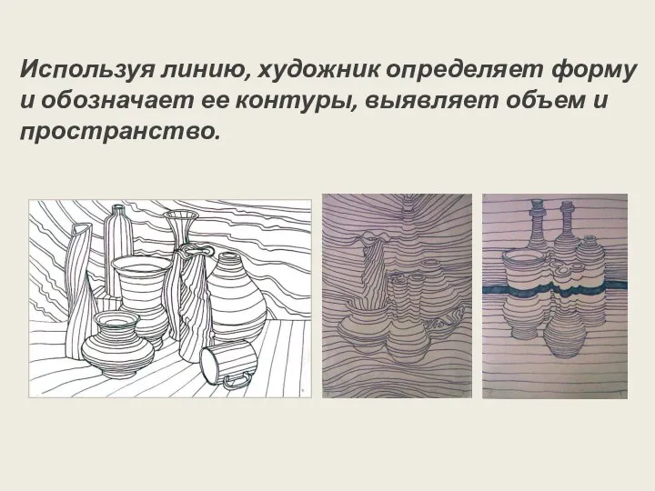 Используя линию, художник определяет форму и обозначает ее контуры, выявляет объем и пространство.