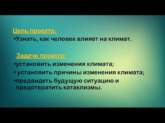 Цель проекта: Узнать, как человек влияет на климат. Задачи проекта: установить