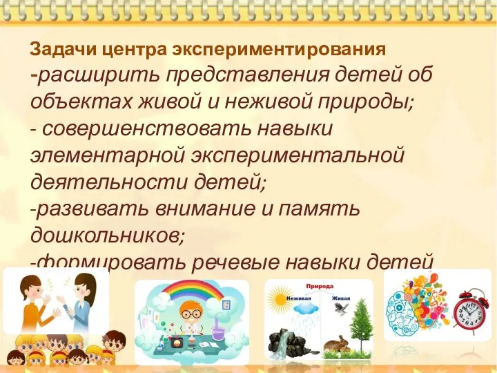 Задачи центра экспериментирования -расширить представления детей об объектах живой и неживой