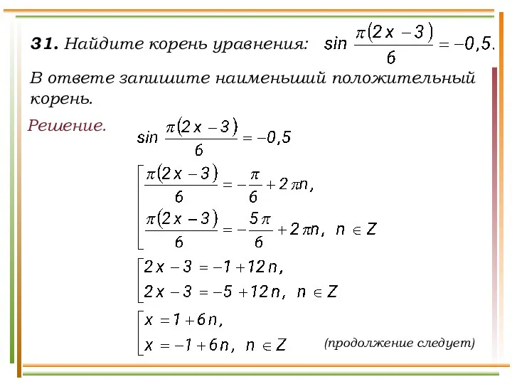 31. Найдите корень уравнения: В ответе запишите наименьший положительный корень. Решение. (продолжение следует)