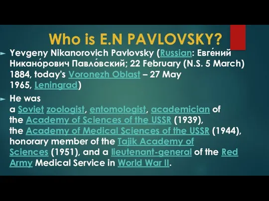 Who is E.N PAVLOVSKY? Yevgeny Nikanorovich Pavlovsky (Russian: Евге́ний Никано́рович Павло́вский;