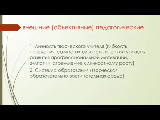 внешние (объективные) педагогические 1. Личность творческого учителя (гибкость поведения, самостоятельность, высокий