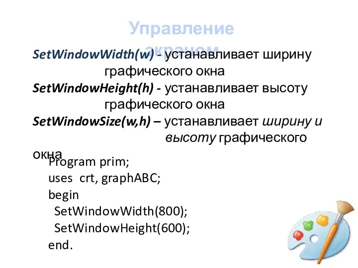 Управление экраном SetWindowWidth(w) - устанавливает ширину графического окна SetWindowHeight(h) - устанавливает