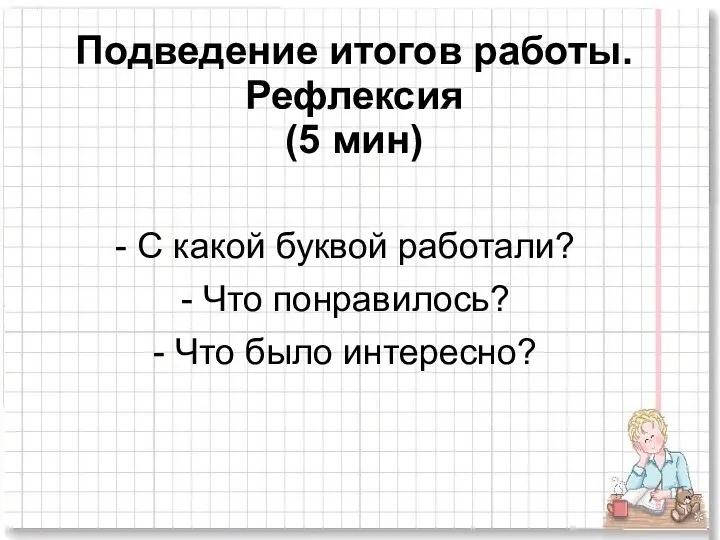 Подведение итогов работы. Рефлексия (5 мин) - С какой буквой работали?