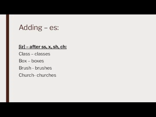 Adding – es: [iz] – after ss, x, sh, ch: Class