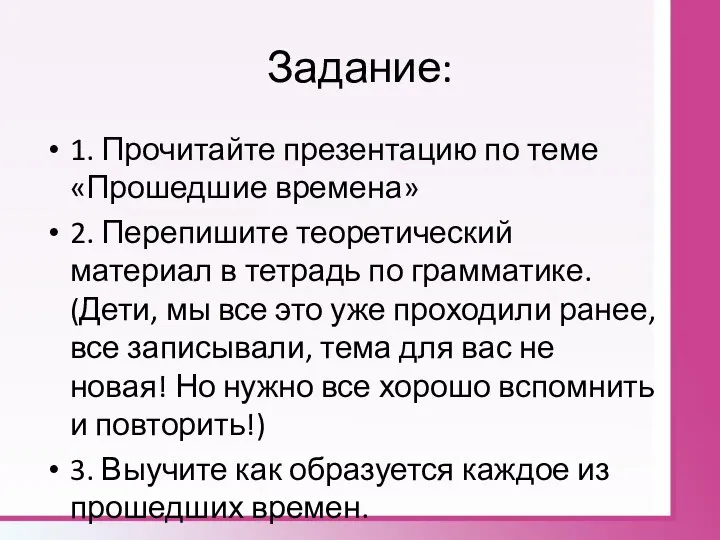 Задание: 1. Прочитайте презентацию по теме «Прошедшие времена» 2. Перепишите теоретический