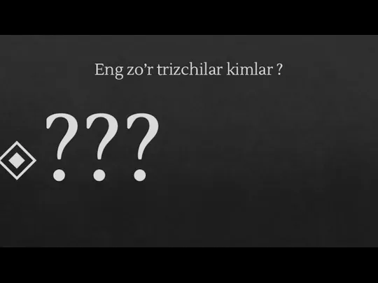 Eng zo’r trizchilar kimlar ? ???