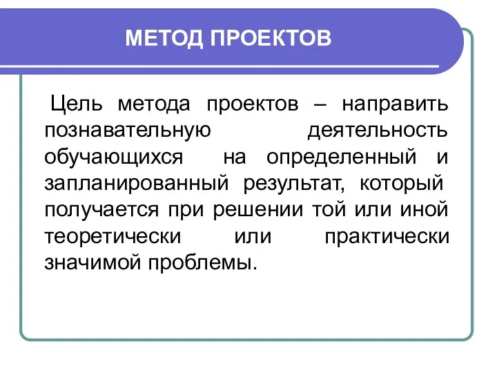 МЕТОД ПРОЕКТОВ Цель метода проектов – направить познавательную деятельность обучающихся на