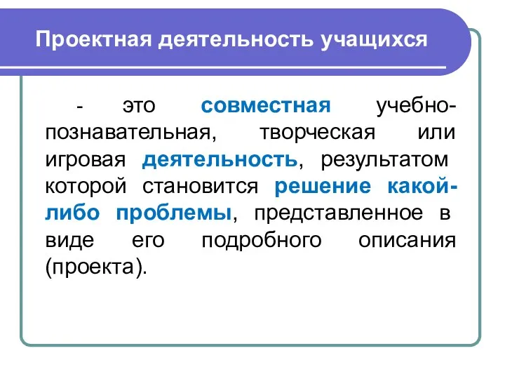 Проектная деятельность учащихся - это совместная учебно-познавательная, творческая или игровая деятельность,