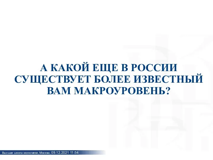 А КАКОЙ ЕЩЕ В РОССИИ СУЩЕСТВУЕТ БОЛЕЕ ИЗВЕСТНЫЙ ВАМ МАКРОУРОВЕНЬ?