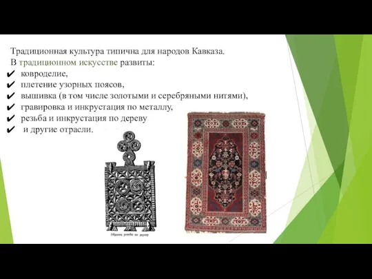 Традиционная культура типична для народов Кавказа. В традиционном искусстве развиты: ковроделие,