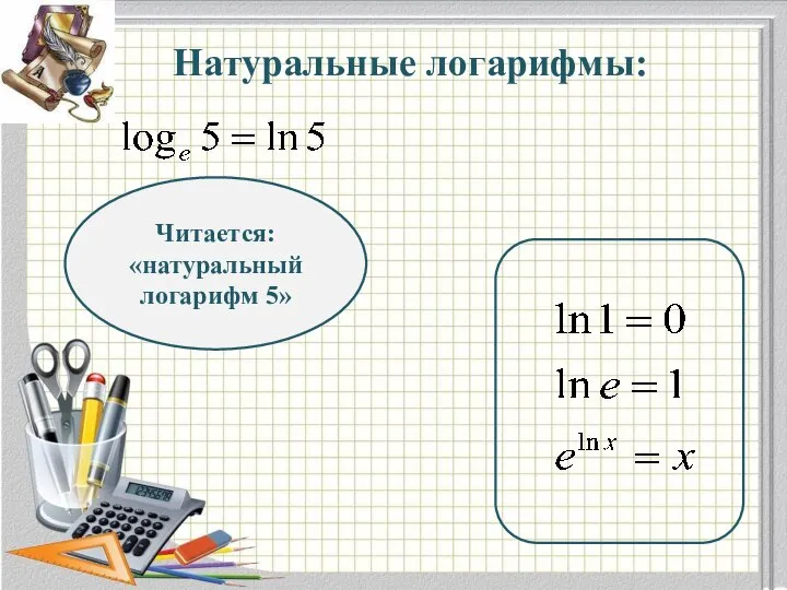 Натуральные логарифмы: Читается: «натуральный логарифм 5»