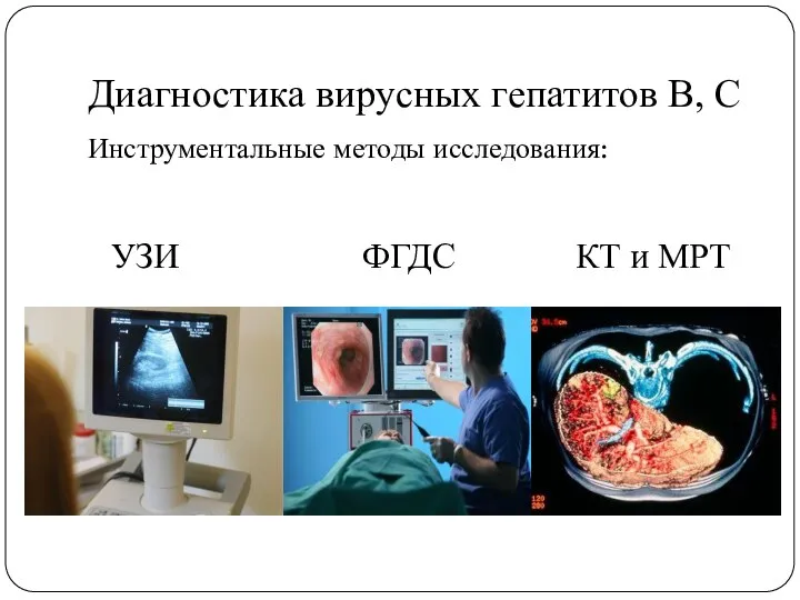 Диагностика вирусных гепатитов В, С Инструментальные методы исследования: УЗИ ФГДС КТ и МРТ