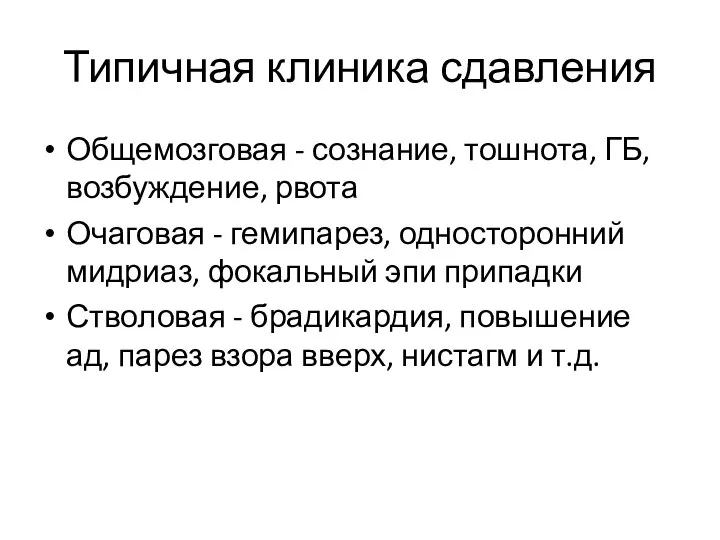 Типичная клиника сдавления Общемозговая - сознание, тошнота, ГБ, возбуждение, рвота Очаговая