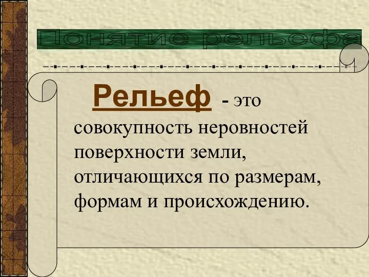 Понятие рельефа Рельеф - это совокупность неровностей поверхности земли, отличающихся по размерам, формам и происхождению.