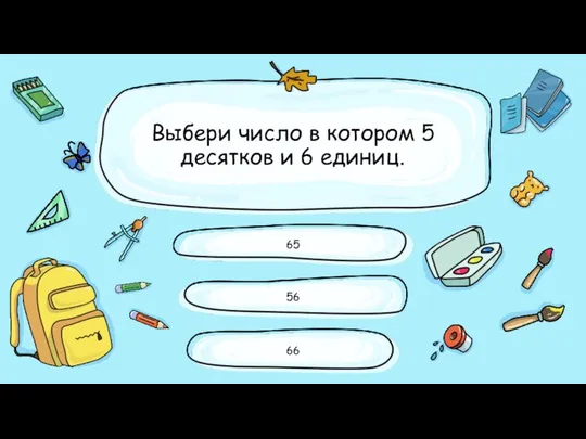 Выбери число в котором 5 десятков и 6 единиц. 65 56 66